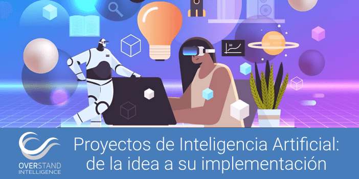 De la idea a la realidad en los proyectos de Inteligencia Artificial