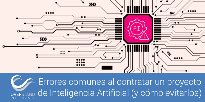 Errores comunes al contratar un proyecto de Inteligencia Artificial (y cómo evitarlos)