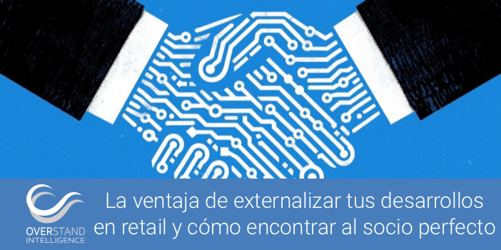 La ventaja de externalizar tus desarrollos en retail y cómo encontrar al socio perfecto